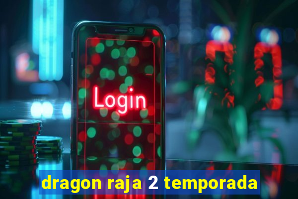 dragon raja 2 temporada